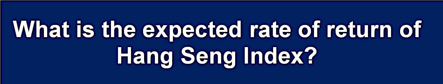 What is the expected rate of return of Hang Seng Index?